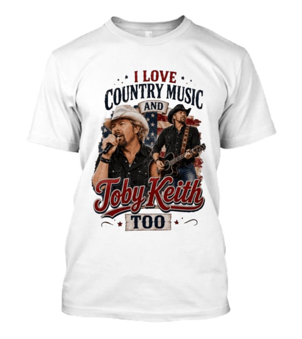 I Love Country Music And Toby Keith Too Patriotic T-Shirt