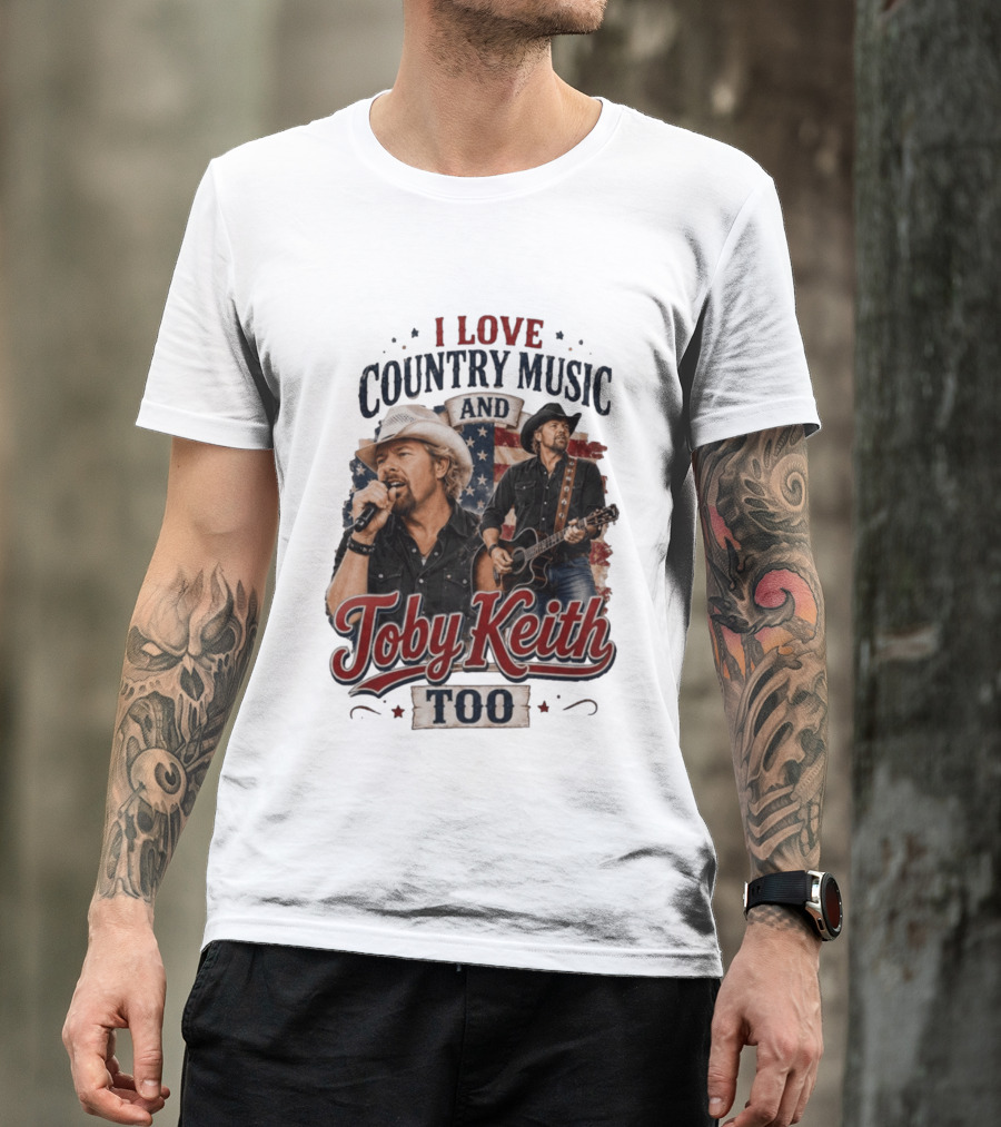 I Love Country Music And Toby Keith Too Patriotic T-Shirt
