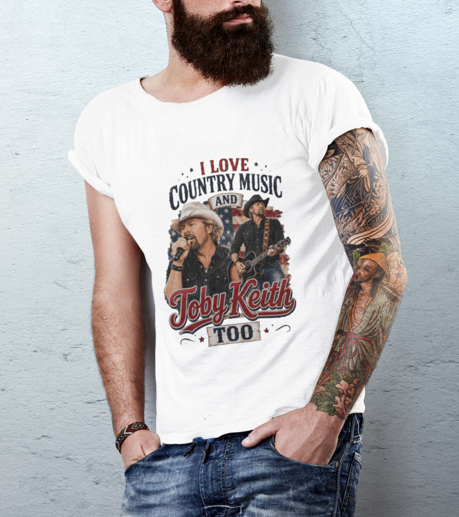 I Love Country Music And Toby Keith Too Patriotic T-Shirt
