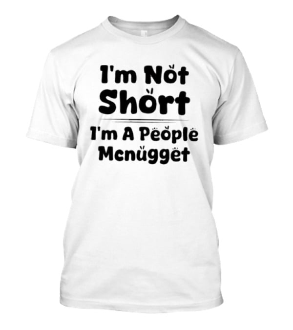 I'm Not Short I'm A People Mcnugget T-Shirt