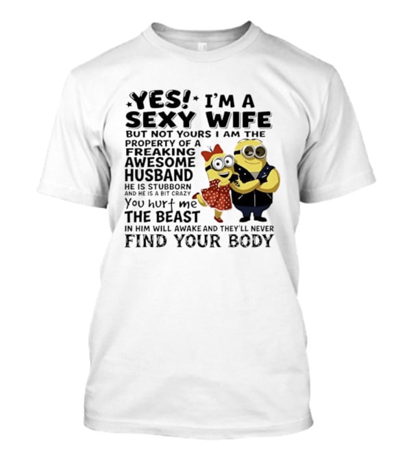Yes I Am A Sexy Wife Not Yours Property Of A Freaking Awesome Husband Minions Despicable Me T-Shirt