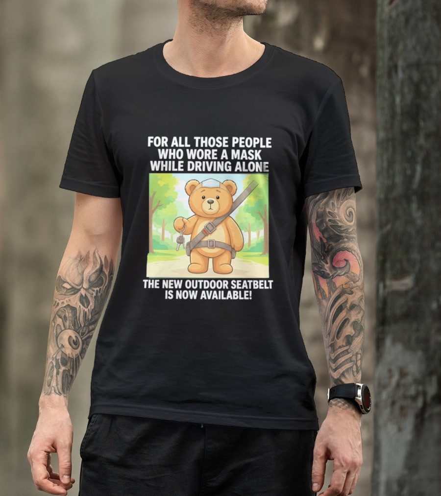 For All Those People Who Wore A Mask While Driving Alone The New Outdoor Seatbelt Is Now Available Bear With Seatbelt And Key In Scenic Forest T-Shirt