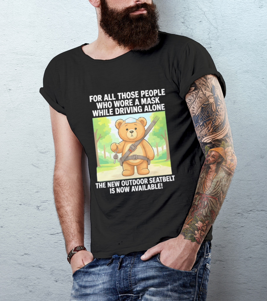 For All Those People Who Wore A Mask While Driving Alone The New Outdoor Seatbelt Is Now Available Bear With Seatbelt And Key In Scenic Forest T-Shirt
