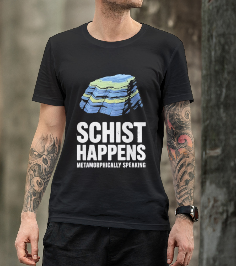 Schist Happens Metamorphically Speaking Geologist Rock Collector T-Shirt