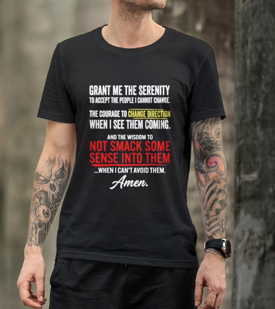 Grant Me The Serenity And The Wisdom To Not Smack Some Sense Into Them Amen T-Shirt
