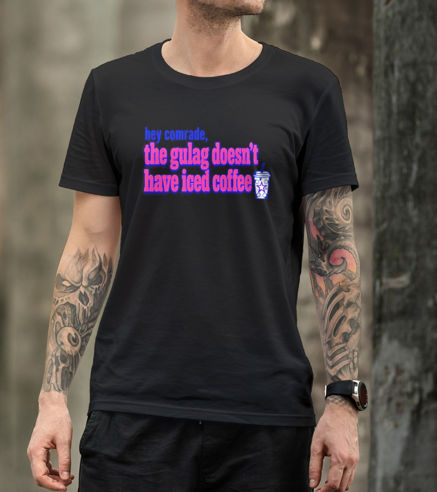 Hey Comrade The Gulag Doesn't Have Iced Coffee Star Cup T-Shirt