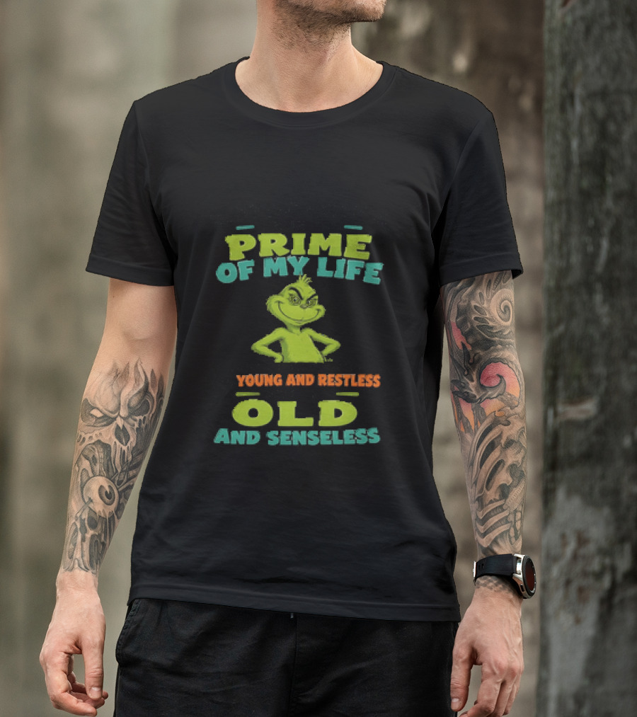 Grinch Prime Of My Life Somewhere Between Young And Restless And Old And Senseless T-Shirt