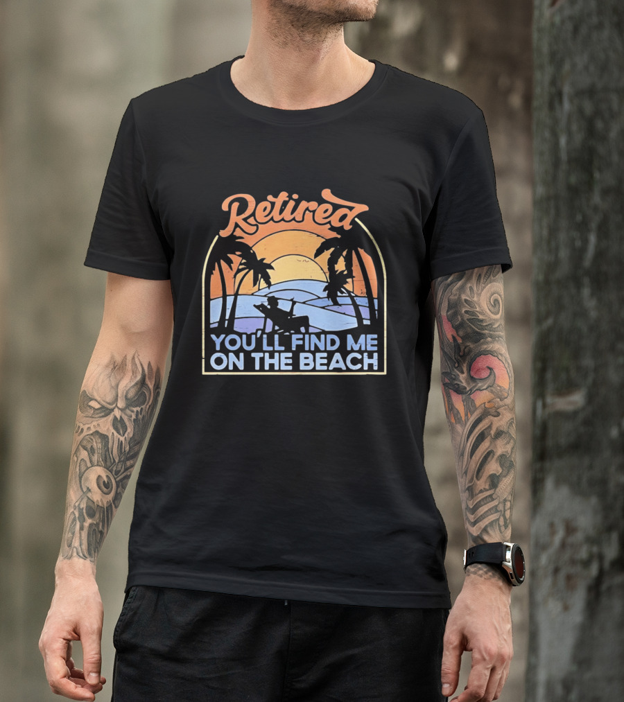 Retired You'll Find Me On The Beach T-Shirt