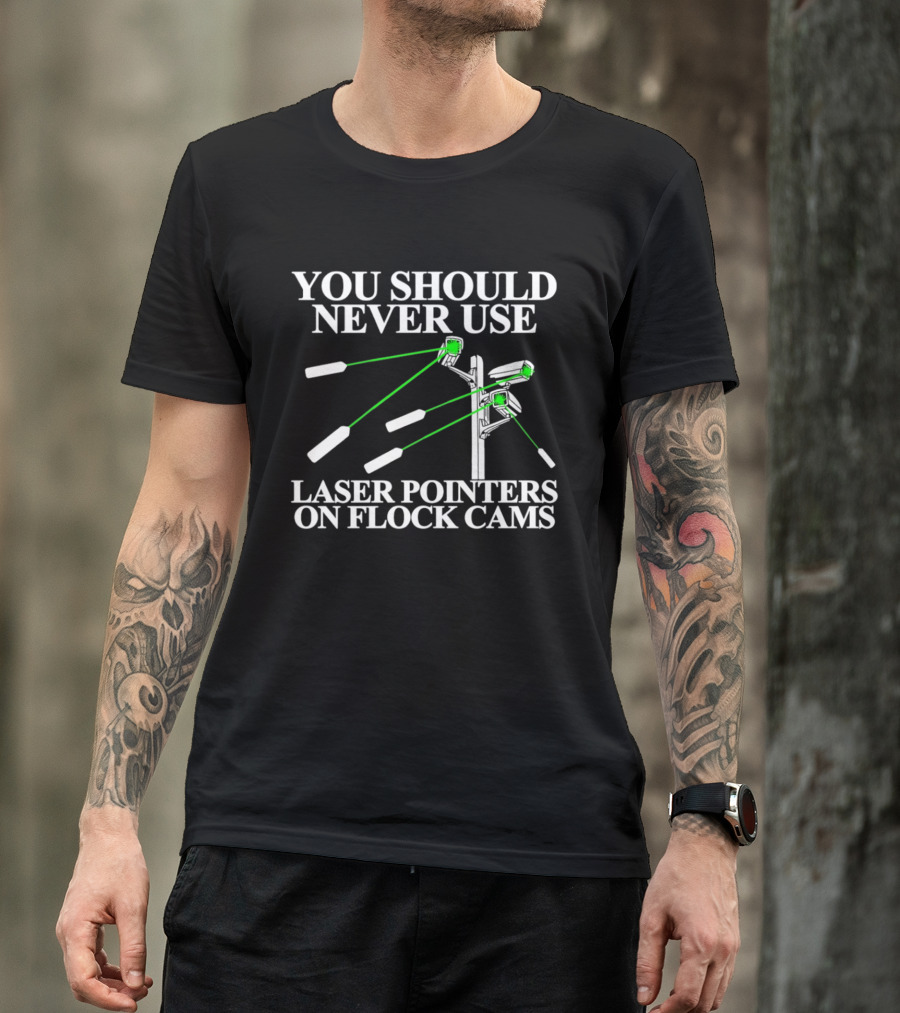 You Should Never Use Laser Pointers On Flock Cams T-Shirt