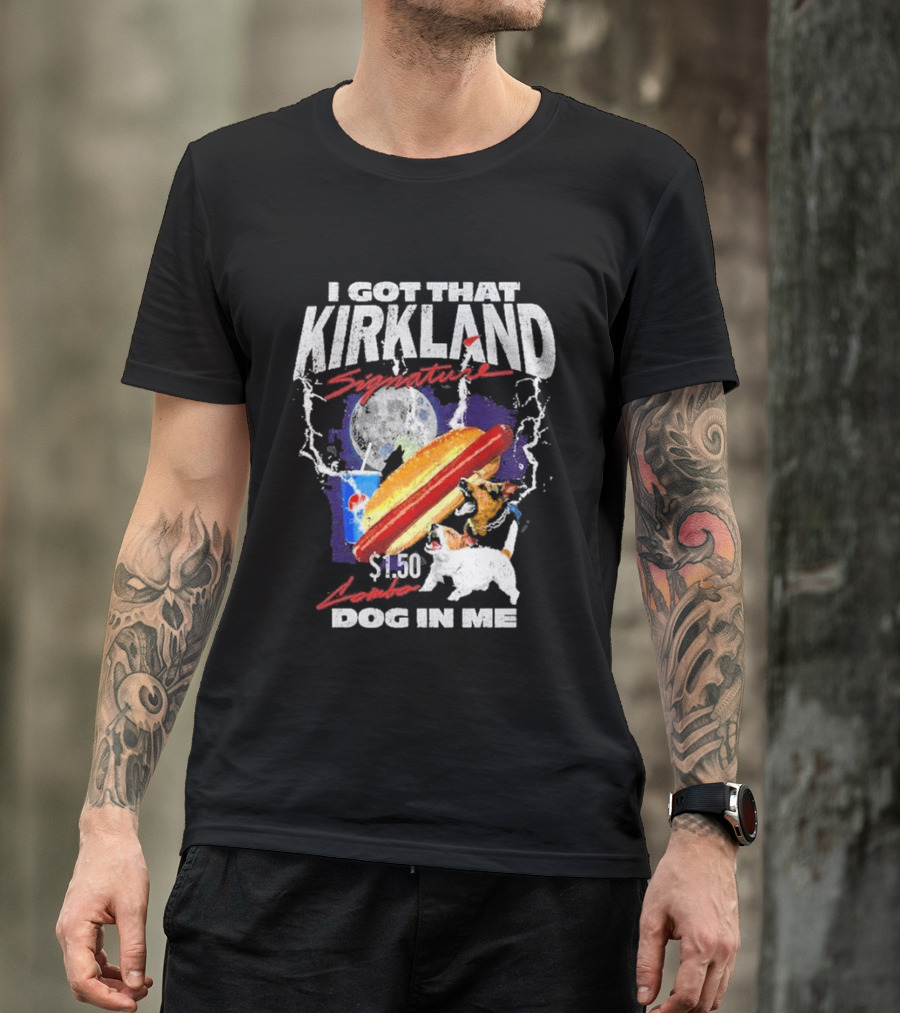 I Got That Kirkland Signature $1.50 Dog In Me T-Shirt