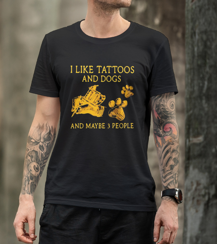 I Like Tattoos And Dogs And Maybe 3 People Tattoo Artist Animal Lover T-Shirt