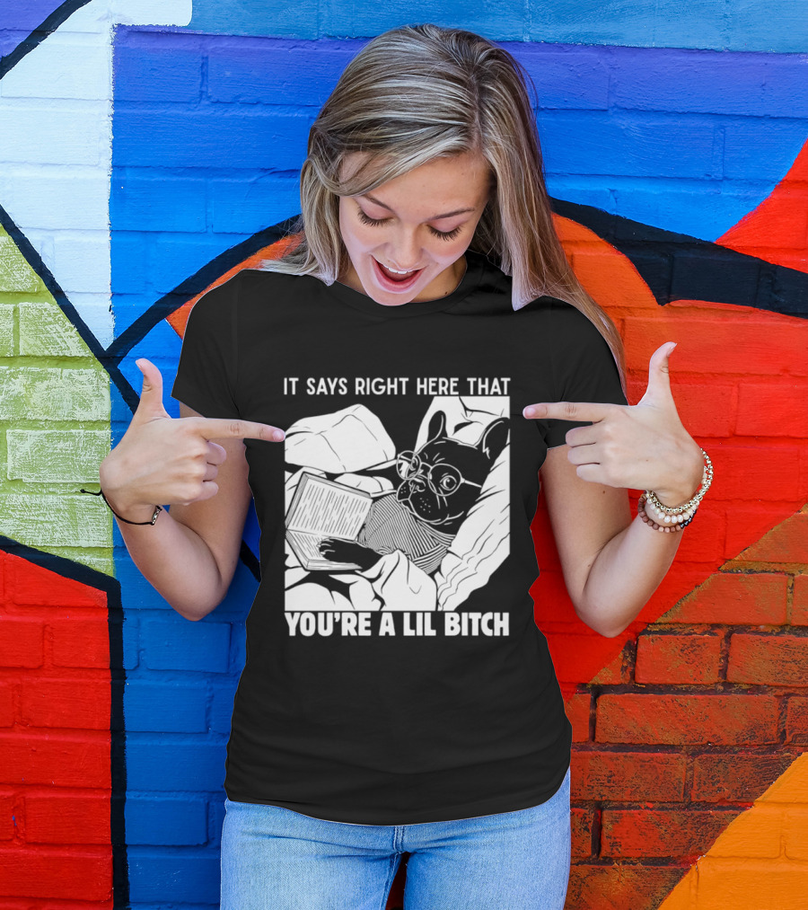 It Says Right Here That You're A Lil Bitch Bulldog With Glasses Reading T-Shirt