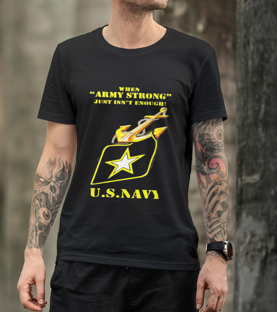 When Army Strong Just Isn't Enough U.S. Navy Strength And Symbolism Anchored Star T-Shirt