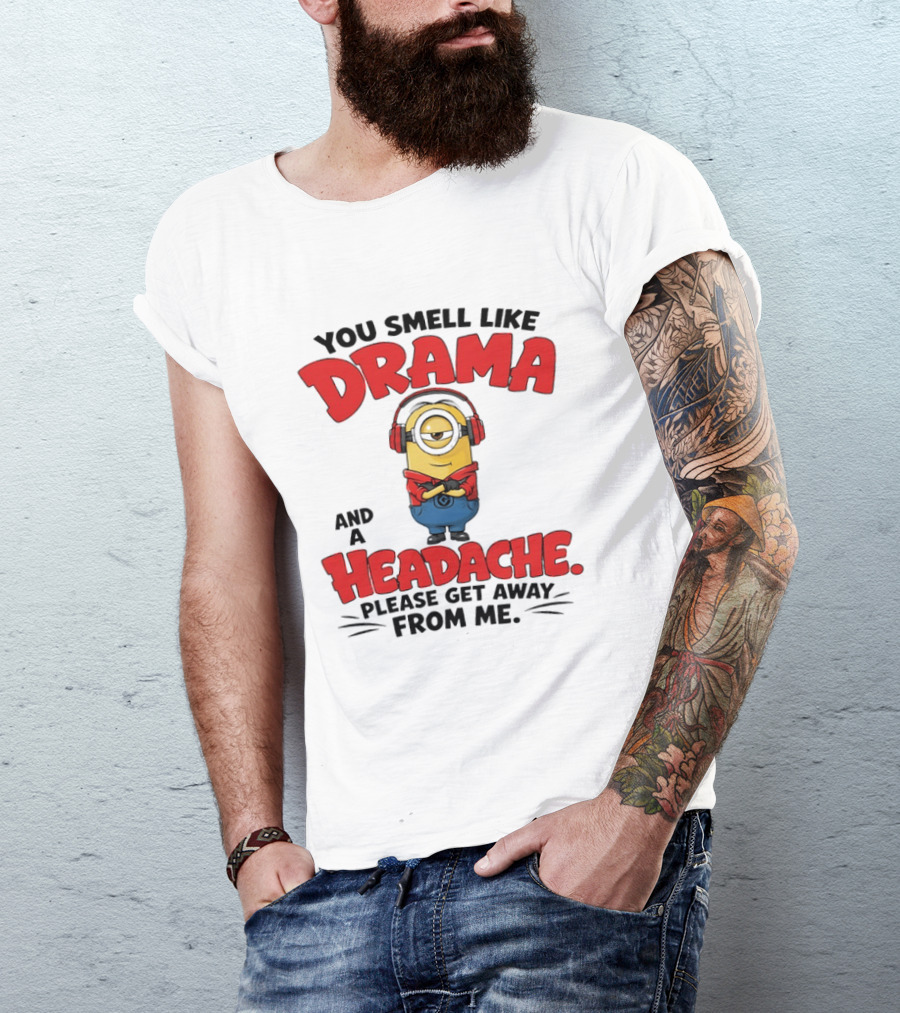 Minion You Smell Like Drama And A Headache Please Get Away From Me T-Shirt