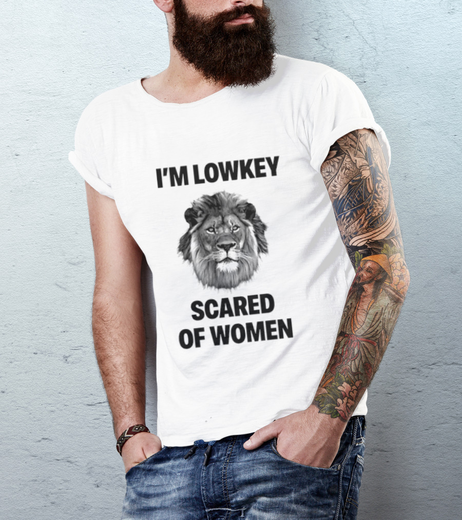 I'm Lowkey Scared Of Women Lion Fear T-Shirt