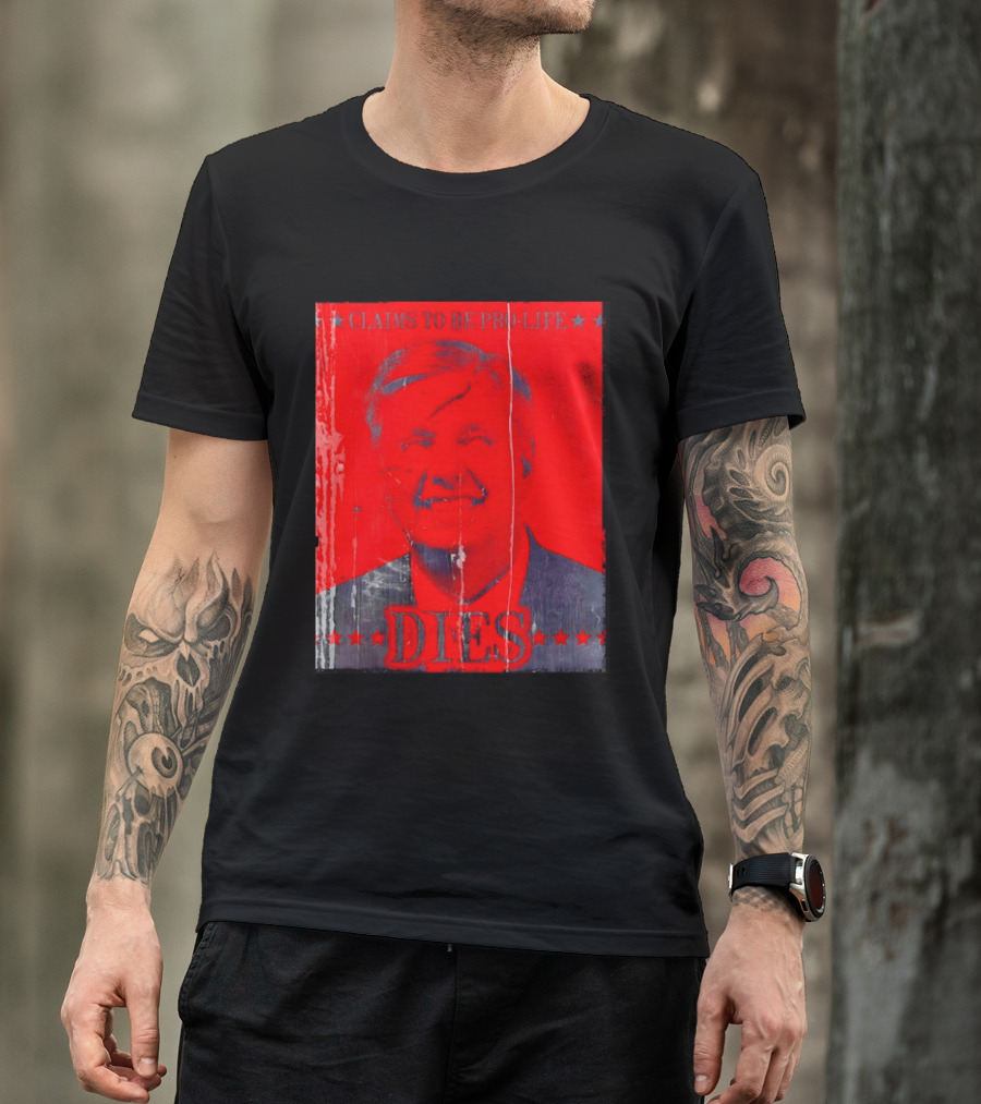 CLaims To Be Pro Life Dies 2026 T-Shirt