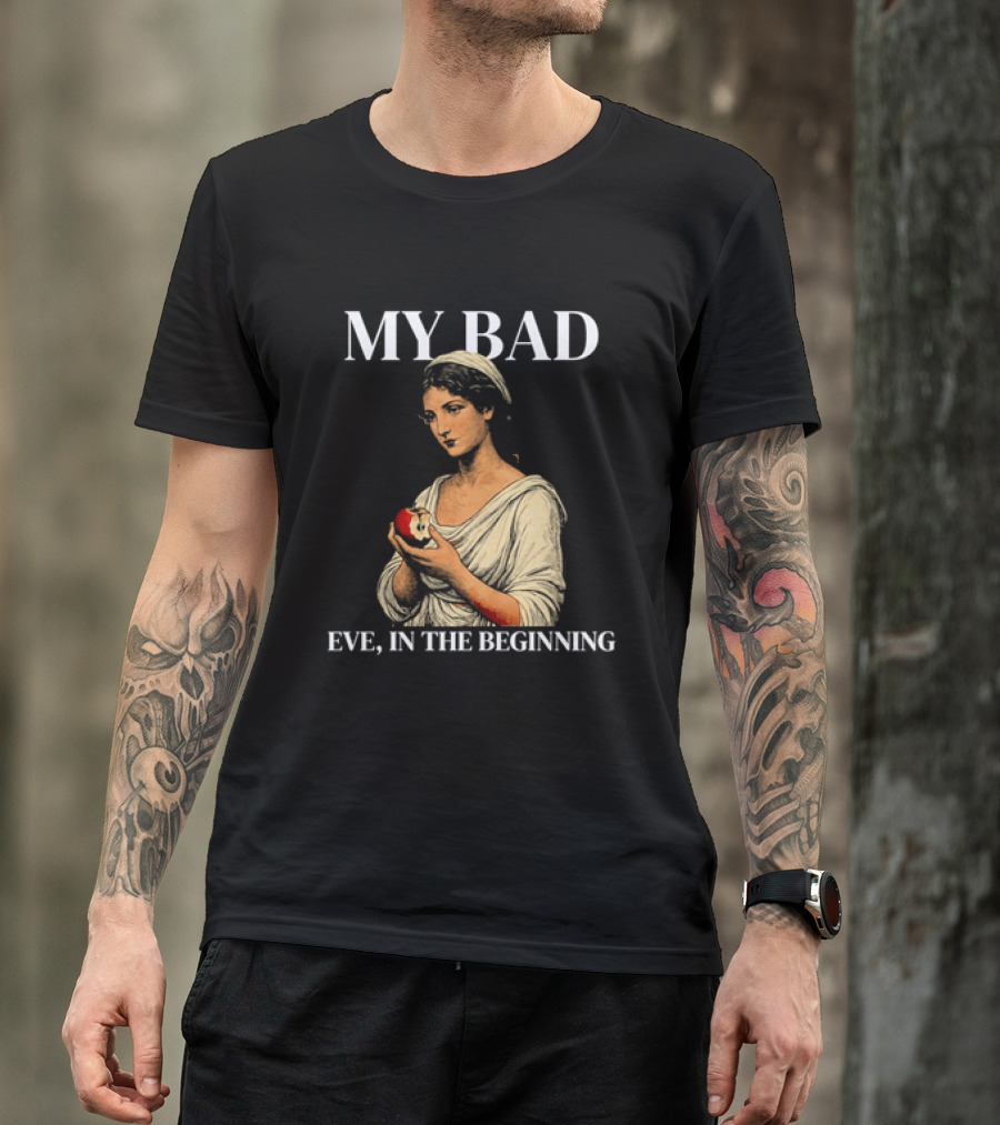 Eve My Bad In The Beginning Biblical Garden Of Eden T-Shirt