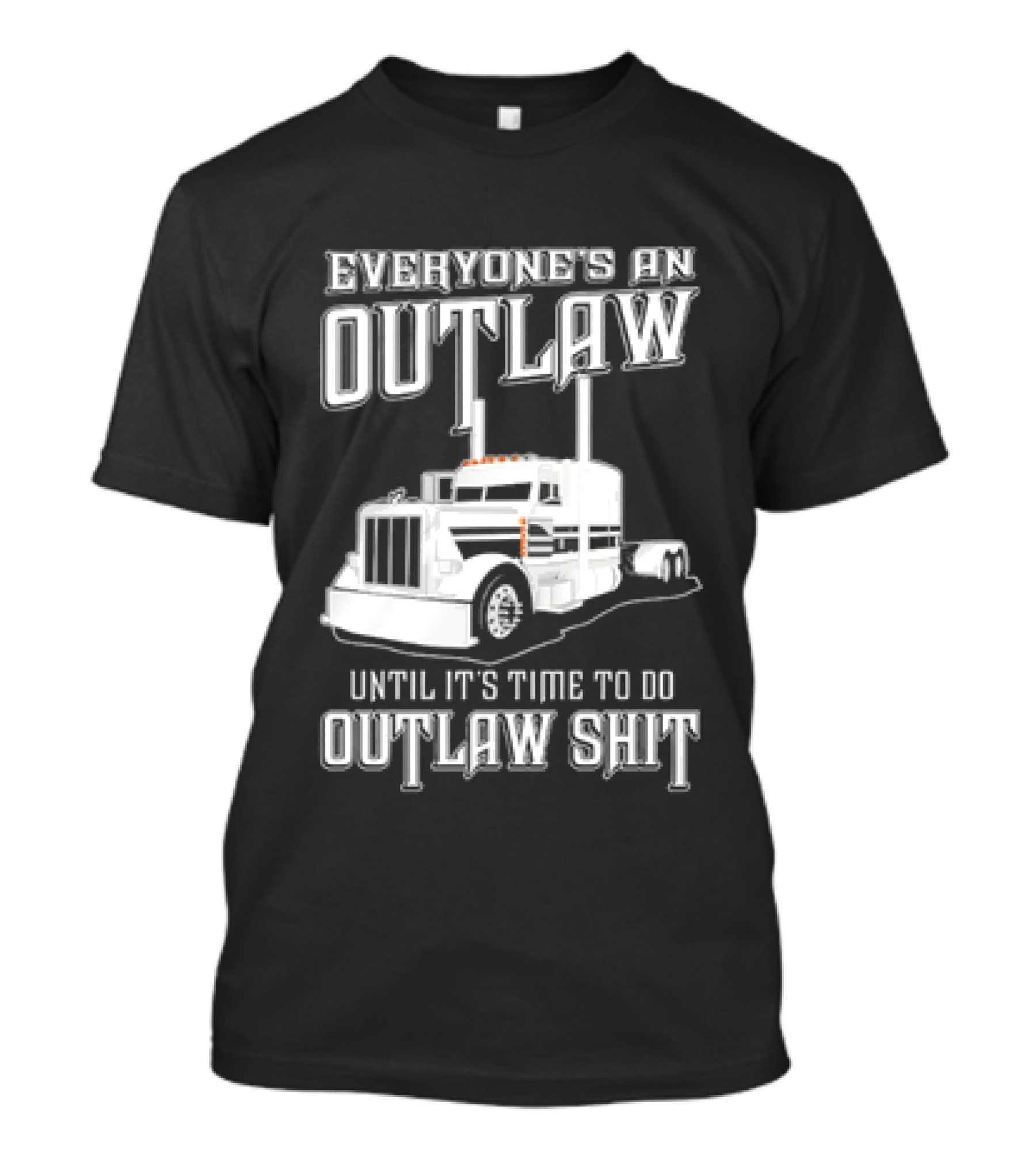 Everyone's An Outlaw Until It's Time To Do Outlaw Shit Semi Truck T-Shirt