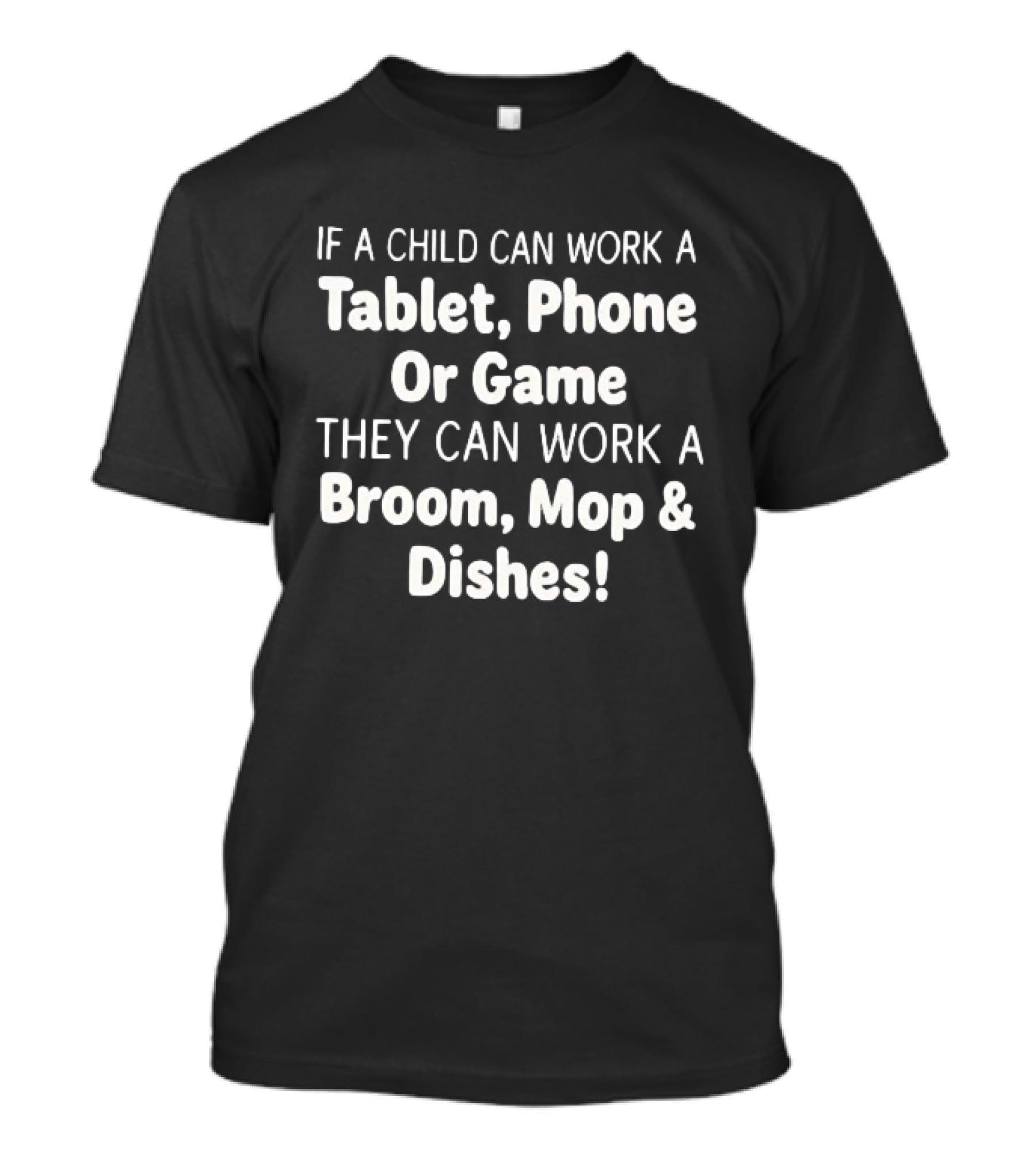Household Chore Motivation If A Child Can Work A Tablet Phone Or Game They Can Work A Broom Mop And Dishes T-Shirt