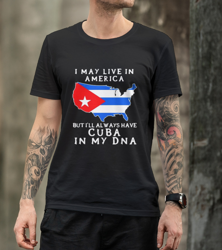 I May Live In America But I'll Always Have Cuba In My DNA Map Of United States T-Shirt