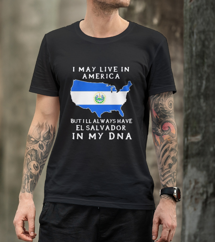 I May Live In America But I Will Always Have El Salvador In My DNA T-Shirt