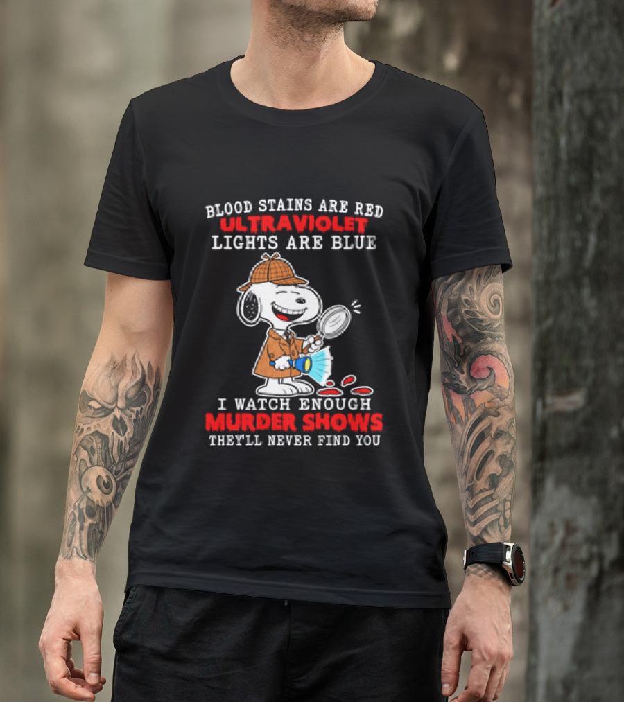 Blood Stains Are Red Ultraviolet Lights Are Blue I Enough Murder Shows They'll Never Find You Snoopy T-Shirt