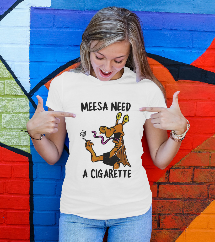 Meesa Need A Cigarette Alien Character Smoking Humor T-Shirt