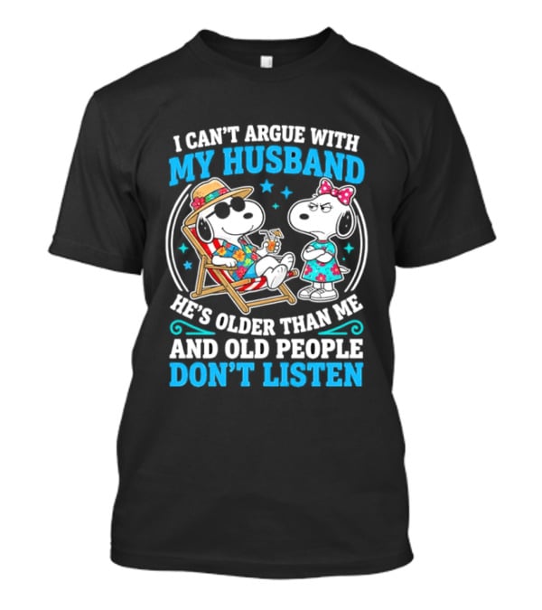 Snoopy Peanuts I Can't Argue With My Husband He's Older Than Me And Old People Don't Listen T-Shirt