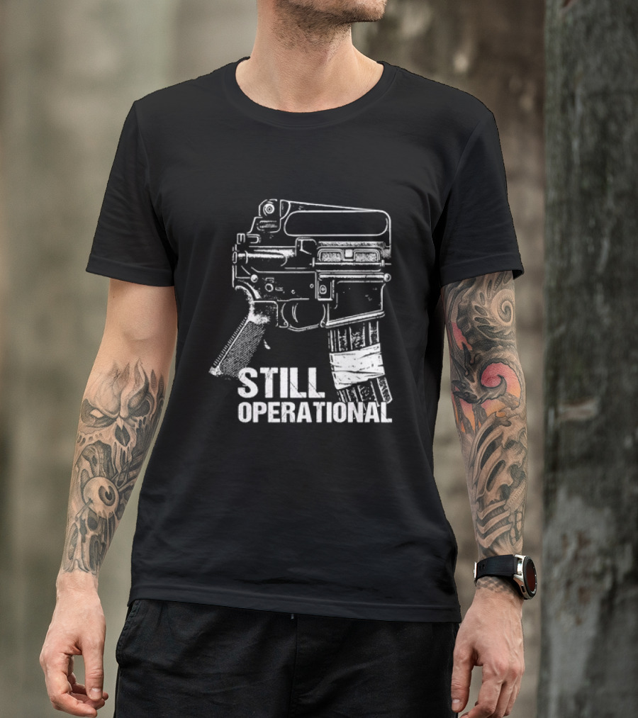 Still Operational AR 15 Rifle Tactical Firearm T-Shirt