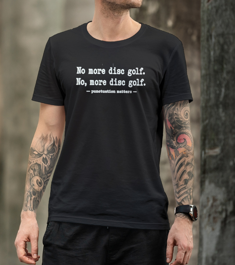 No More Disc Golf No More Disc Golf Punctuation Matters T-Shirt