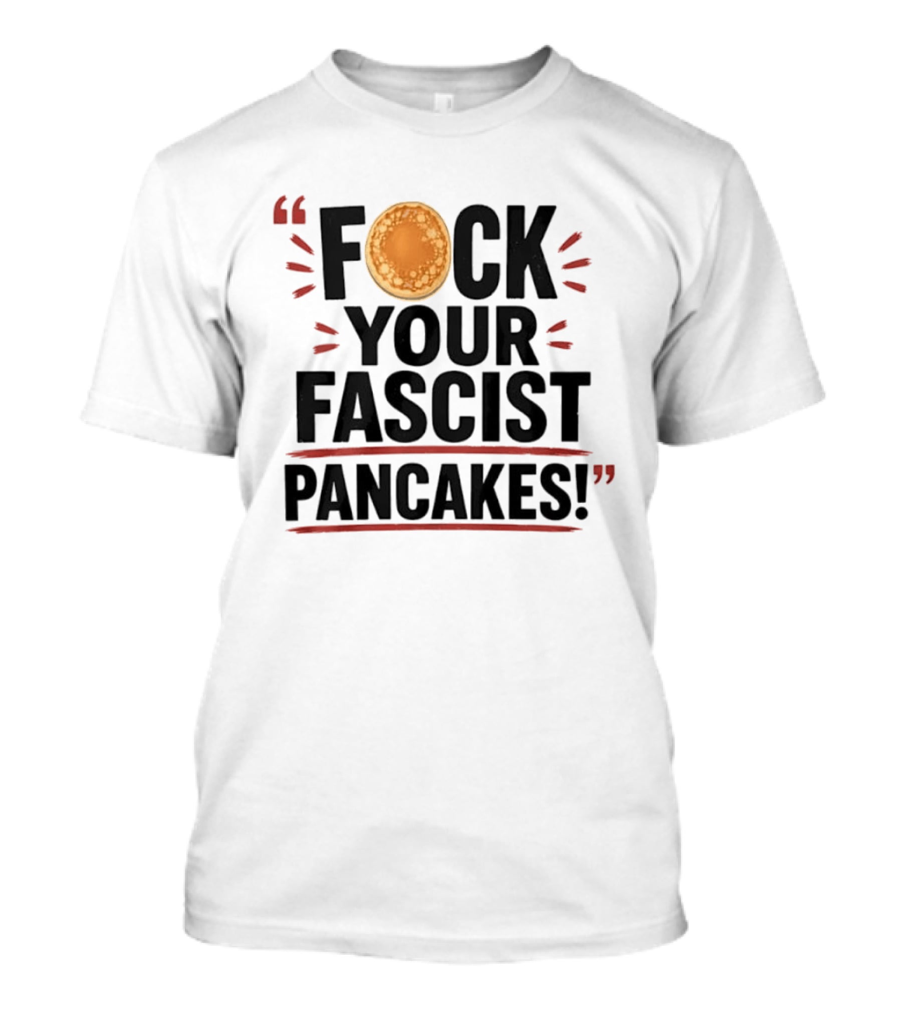 Fuck Your Fascist Pancakes Expletive Statement With Pancake Image T-Shirt