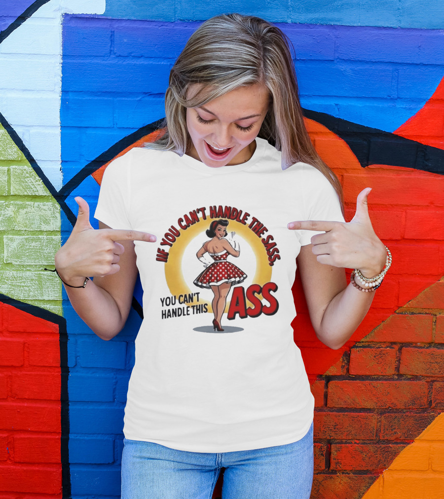 If You Can't Handle The Sass You Can't Handle This Ass Pin Up Girl T-Shirt