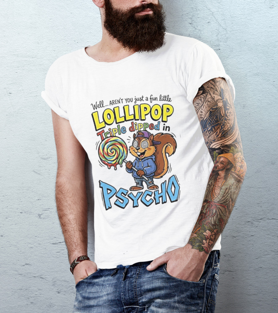 Well Arent You Just A Fun Little Lollipop Triple Dipped In Psycho Squirrel T-Shirt