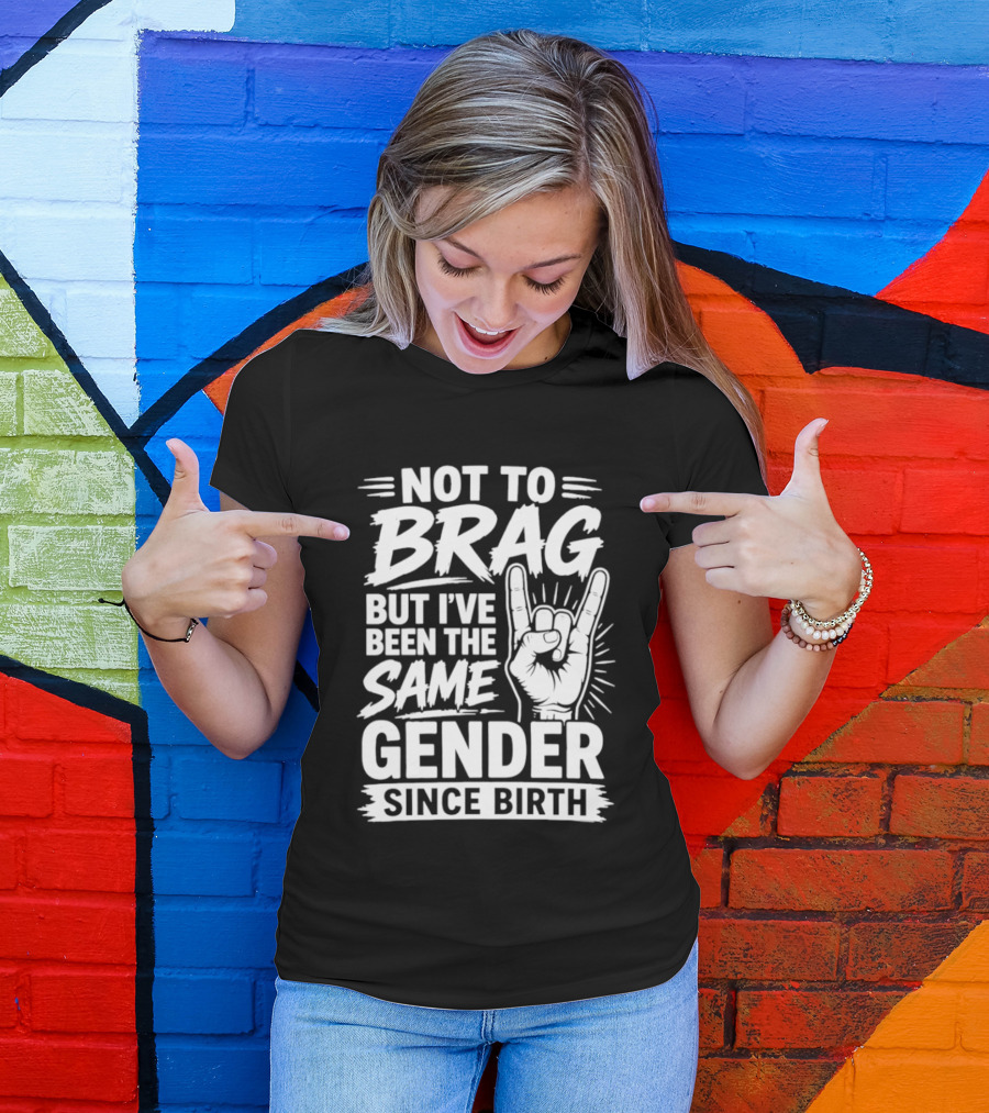 Not To Brag But I've Been The Same Gender Since Birth Rock Hand Gesture T-Shirt