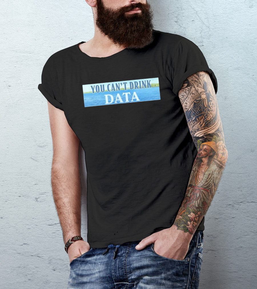 You Can't Drink Data Lake Water T-Shirt