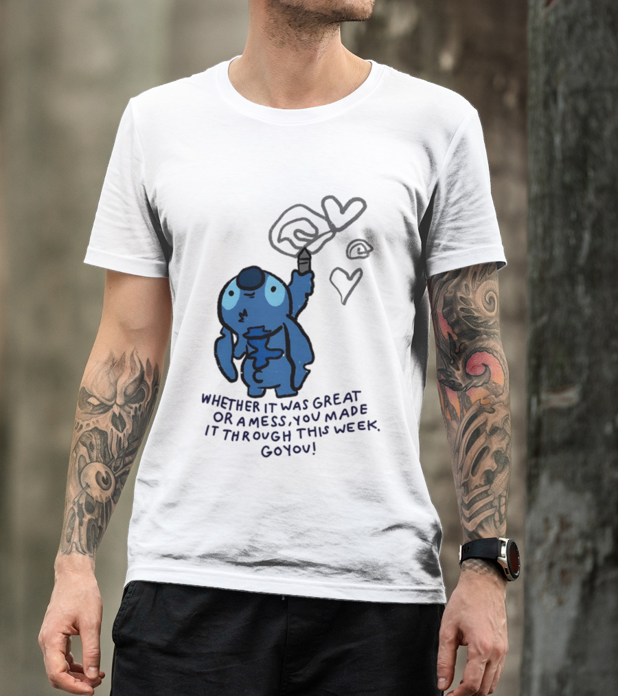Stitch Whether It Was Great Or A Mess You Made It Through This Week Go You Hearts Drawing T-Shirt
