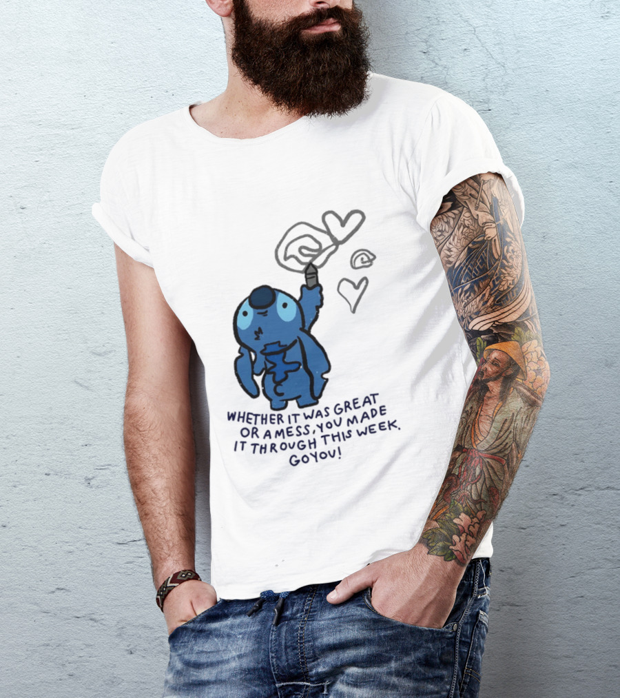 Stitch Whether It Was Great Or A Mess You Made It Through This Week Go You Hearts Drawing T-Shirt