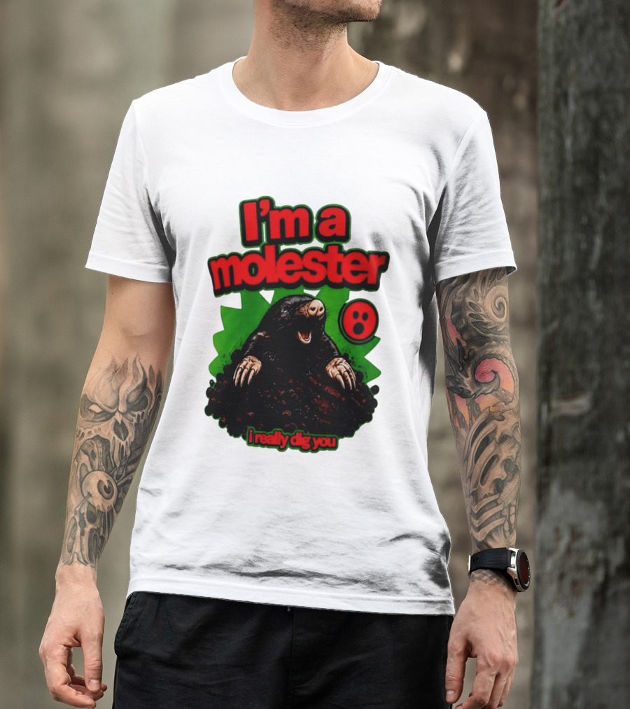 I'm A Molester I Really Dig You Mole T-Shirt