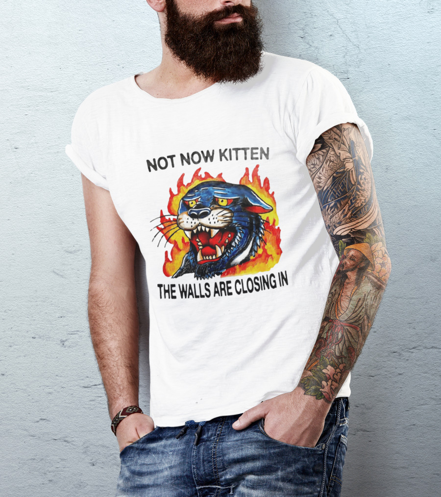 Not Now Kitten Fiery Panther The Walls Are Closing T-Shirt