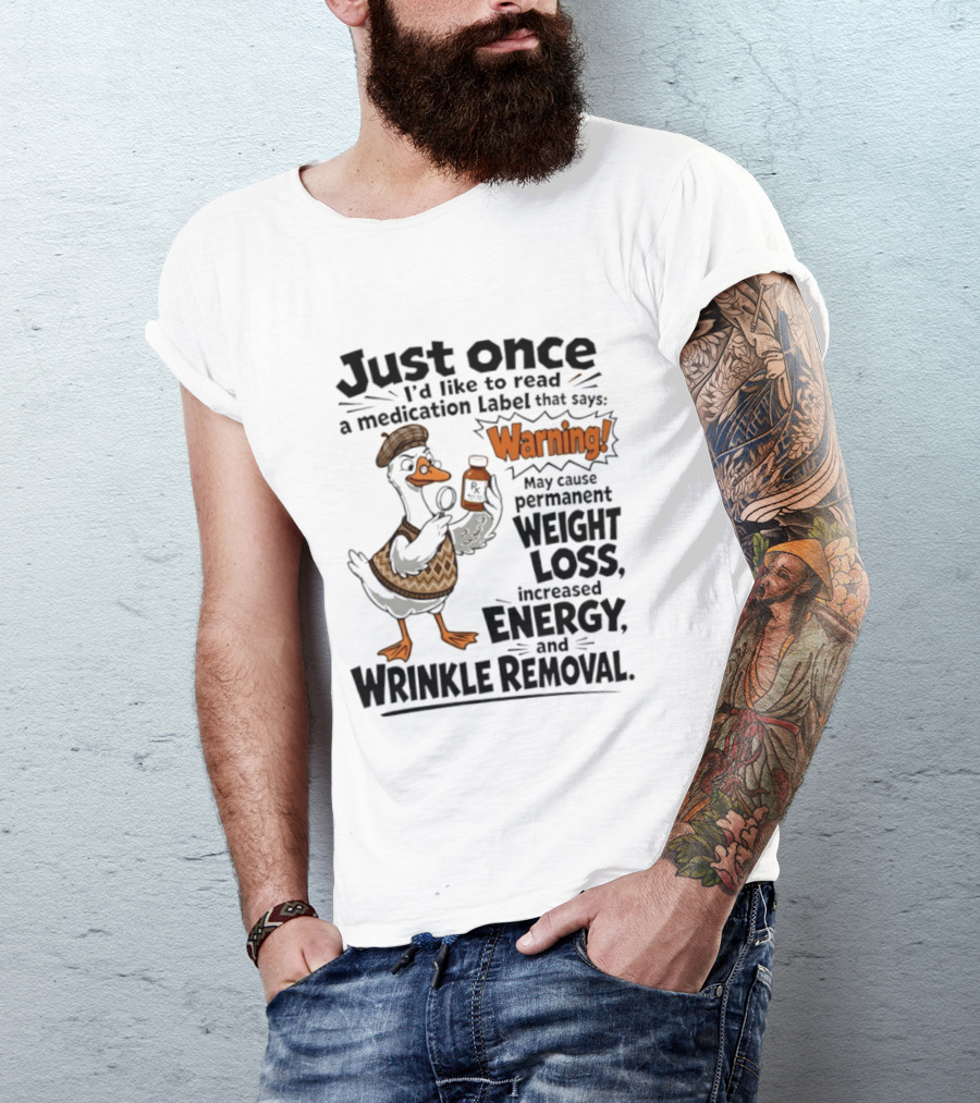 Just Once Duck Warning Medication May Cause Permanent Weight Loss Increased Energy Wrinkle Removal T-Shirt