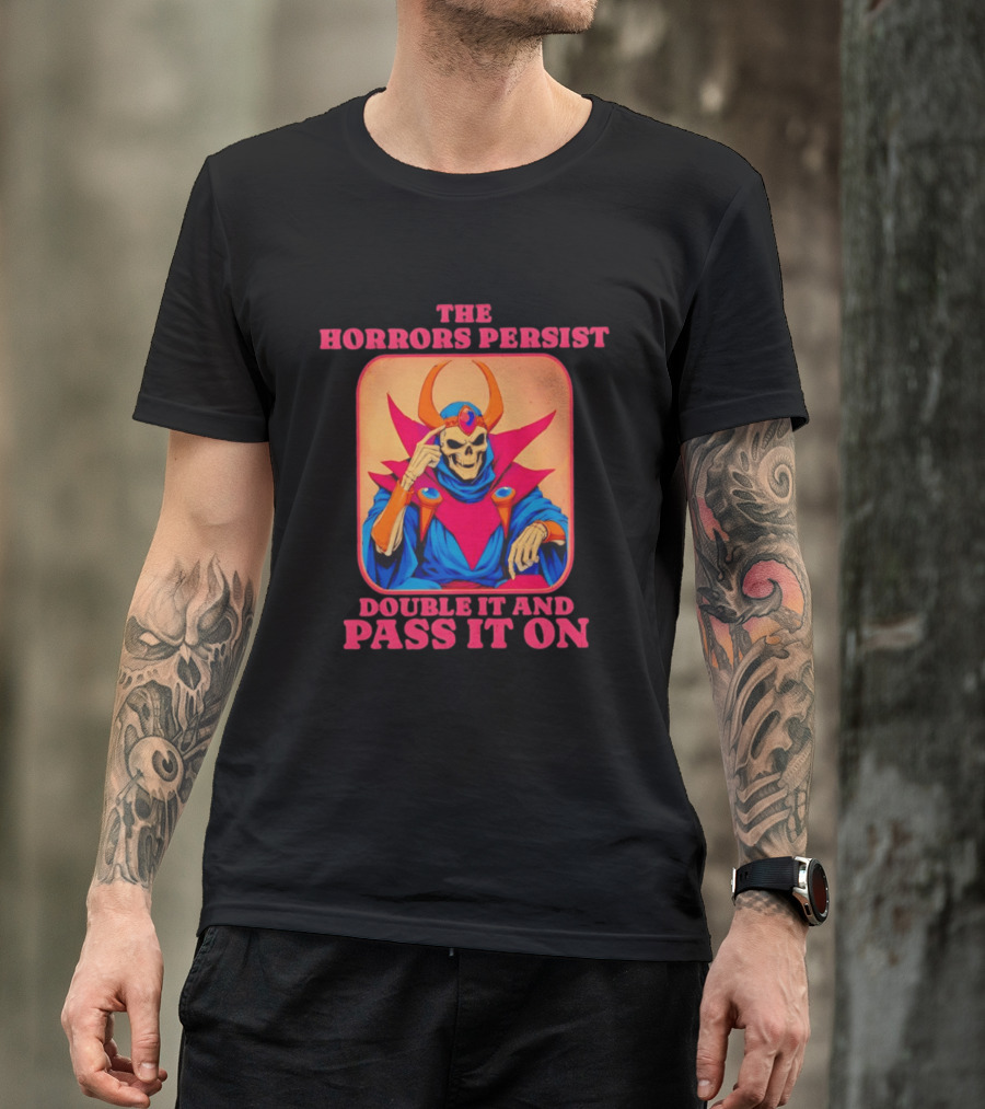The Horrors Persist Skeleton Double It And Pass It On T-Shirt