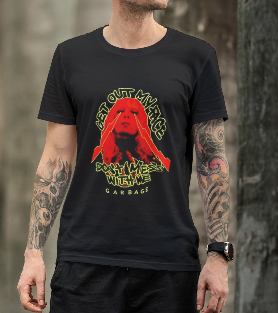 Get Out My Face Don't Mess With Me Garbage T-Shirt