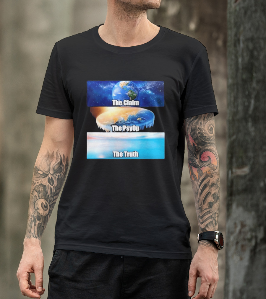 The Claim The Psyop The Truth Flat Earth Meme NASA Lies Terra Realm Firmament T-Shirt