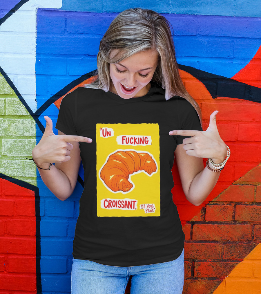 Un Fucking Croissant S'il Vous Plaît French Food Lover T-Shirt