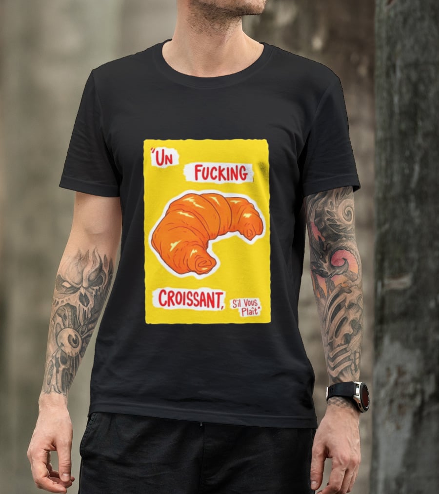 Un Fucking Croissant S'il Vous Plaît French Food Lover T-Shirt