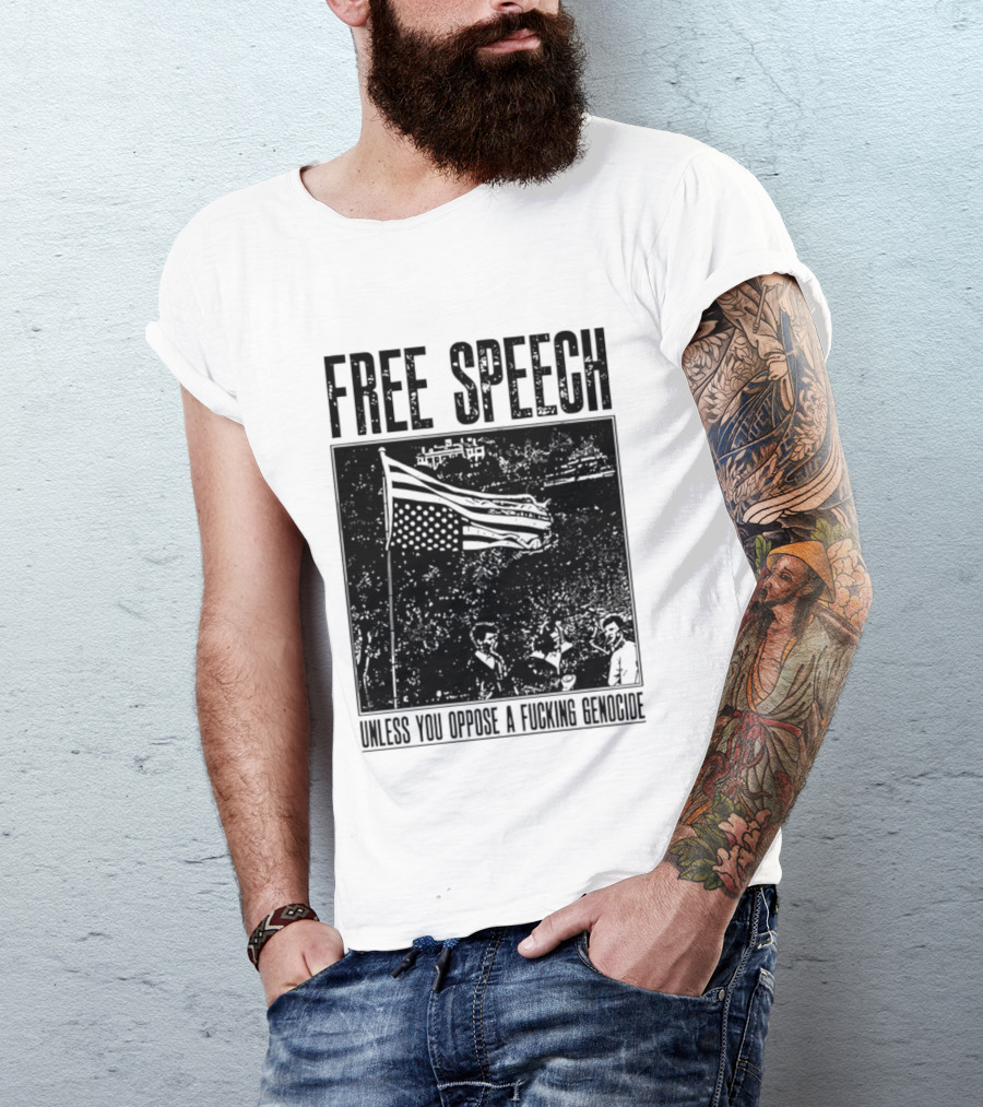 Free Speech Unless You Oppose A Fucking Genocide T-Shirt