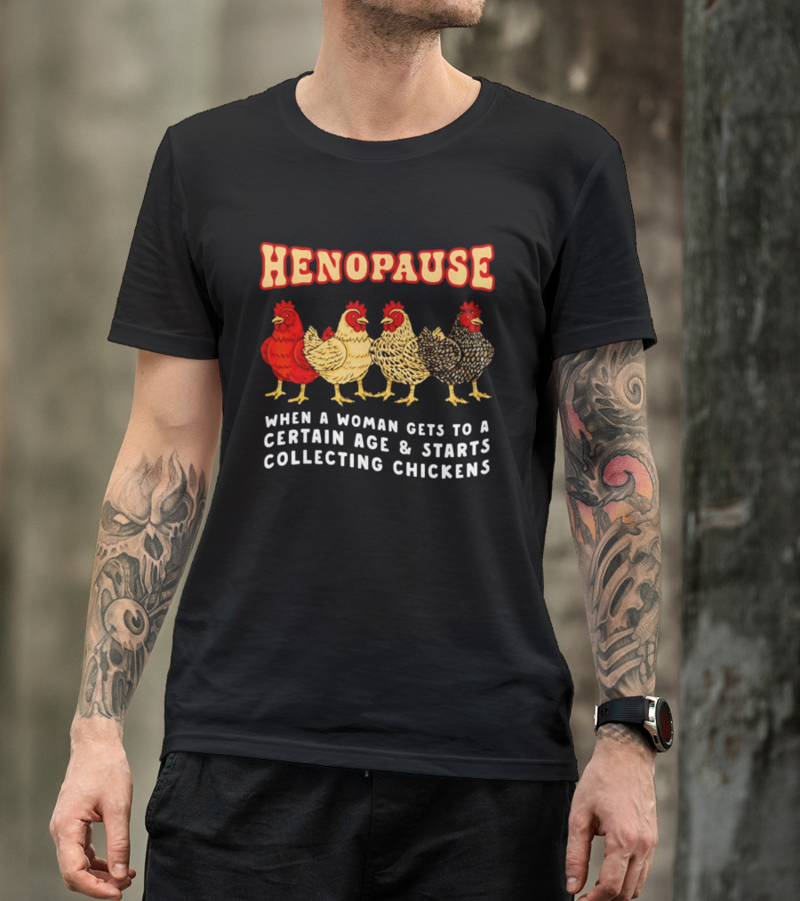 Henopause When A Woman Gets To A Certain Age And Starts Collecting Chickens T-Shirt