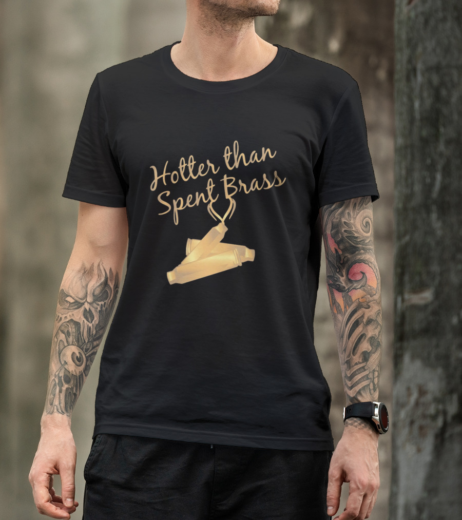 Hotter Than Spent Brass Firearm Shooting Ammunition T-Shirt