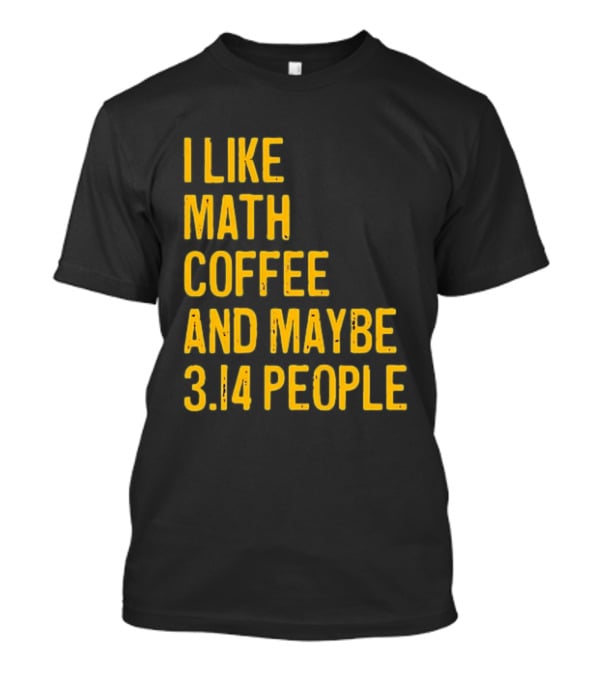 I Like Math Coffee And Maybe 3.14 People T-Shirt