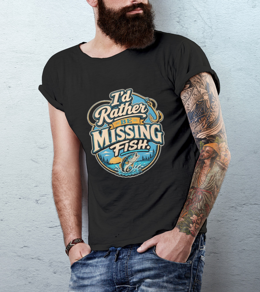 I'd Rather Be Missing Fish Fishing Enthusiast Hook And Catching Scenery T-Shirt